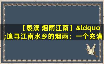【亵渎 烟雨江南】“追寻江南水乡的烟雨：一个充满诗情画意的周末之旅”